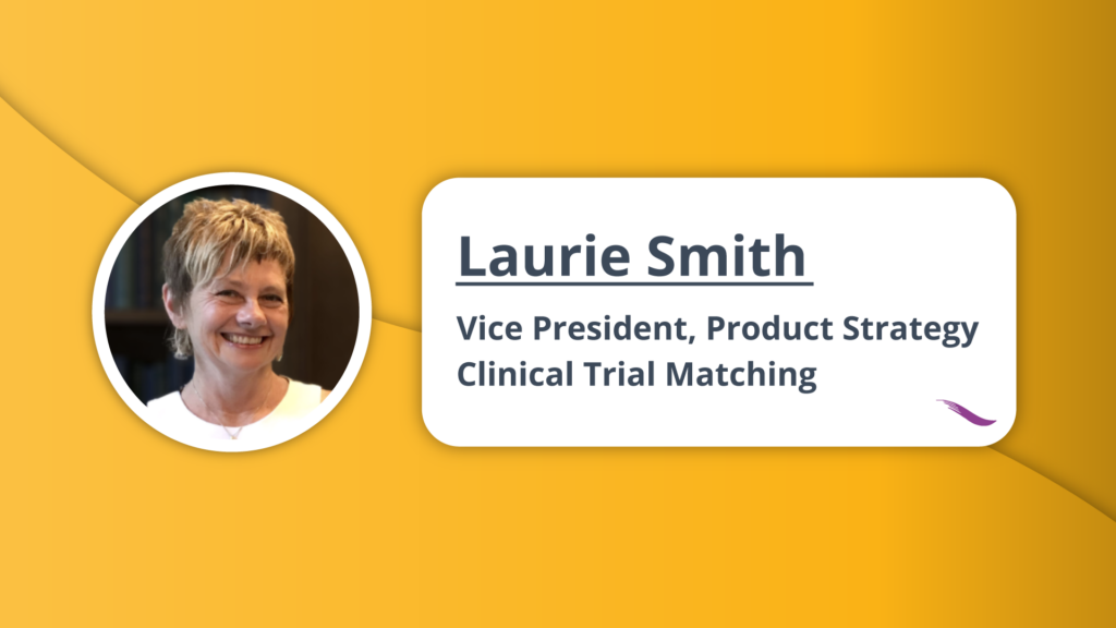 Laurie Smith, Vice President, Product Strategy Clinical Trial Matching